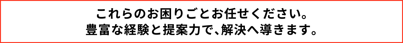 これらのお困りごとお任せください。