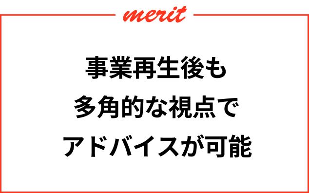 事業再生後も多角的な視点でアドバイスが可能